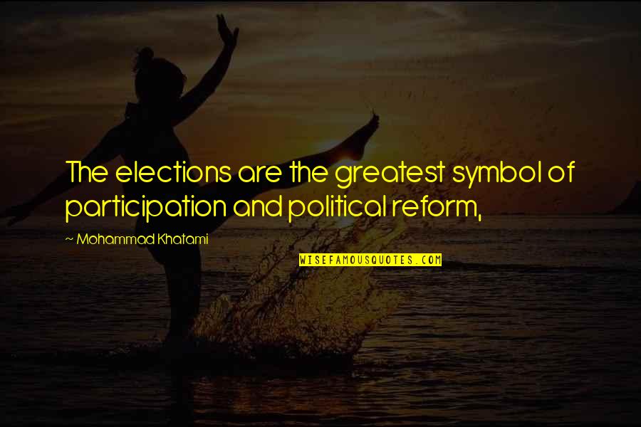 Political Participation Quotes By Mohammad Khatami: The elections are the greatest symbol of participation