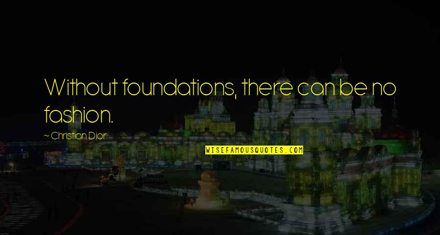 Political Peak Quotes By Christian Dior: Without foundations, there can be no fashion.