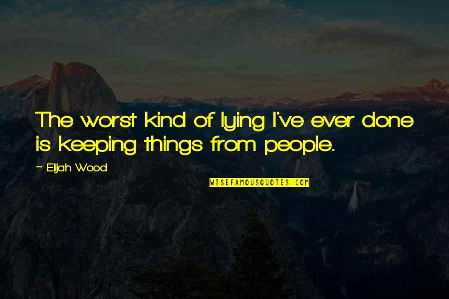 Political Peak Quotes By Elijah Wood: The worst kind of lying I've ever done