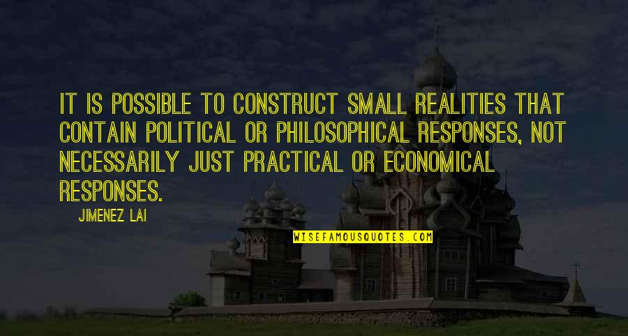 Political Philosophical Quotes By Jimenez Lai: It is possible to construct small realities that