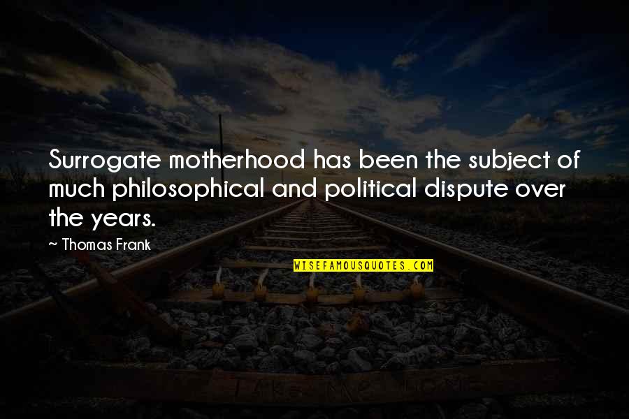 Political Philosophical Quotes By Thomas Frank: Surrogate motherhood has been the subject of much