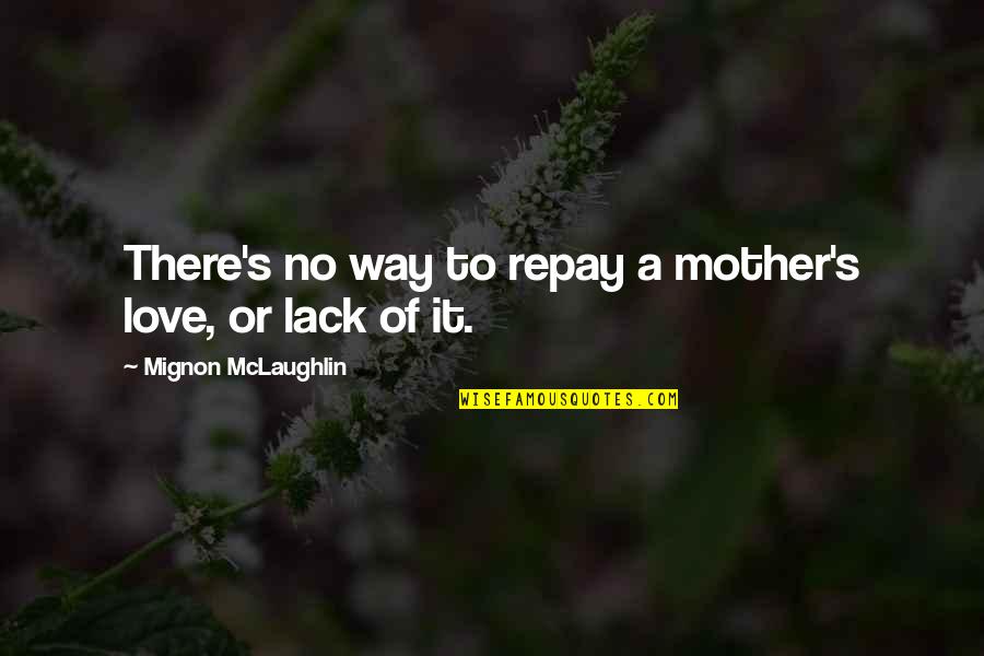 Political Posts Quotes By Mignon McLaughlin: There's no way to repay a mother's love,