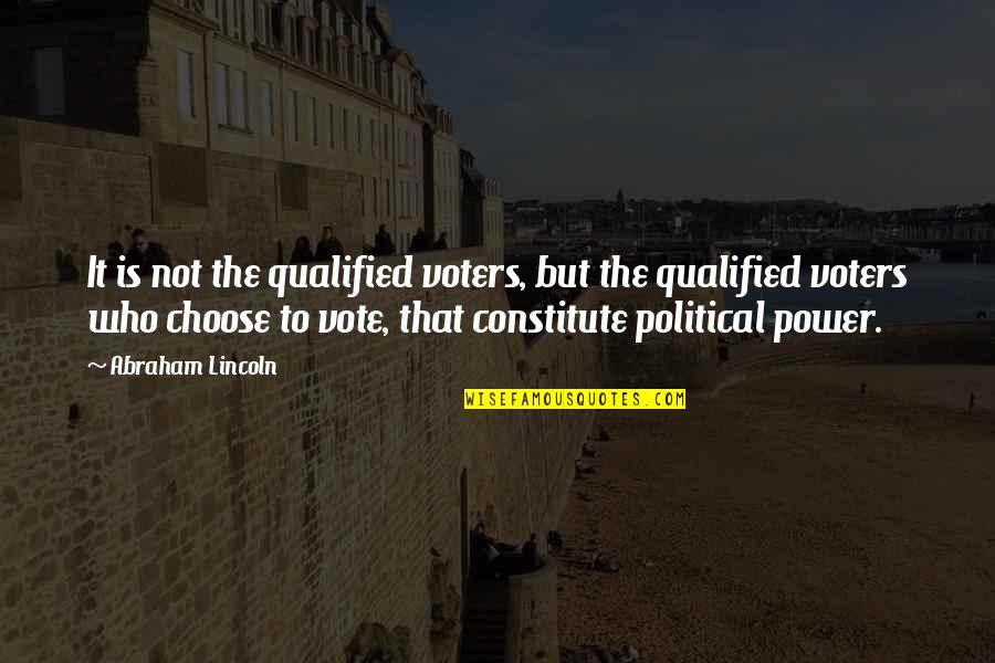 Political Power Quotes By Abraham Lincoln: It is not the qualified voters, but the