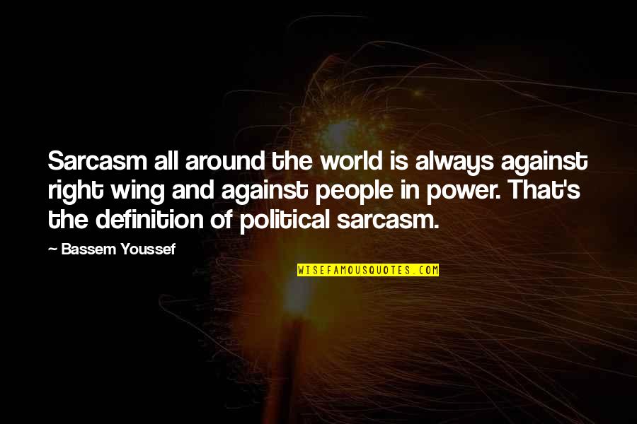 Political Power Quotes By Bassem Youssef: Sarcasm all around the world is always against