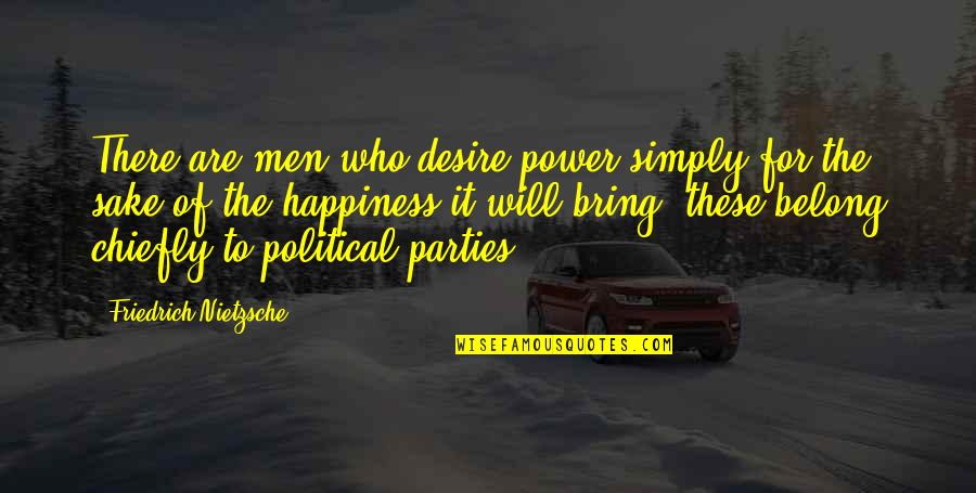 Political Power Quotes By Friedrich Nietzsche: There are men who desire power simply for