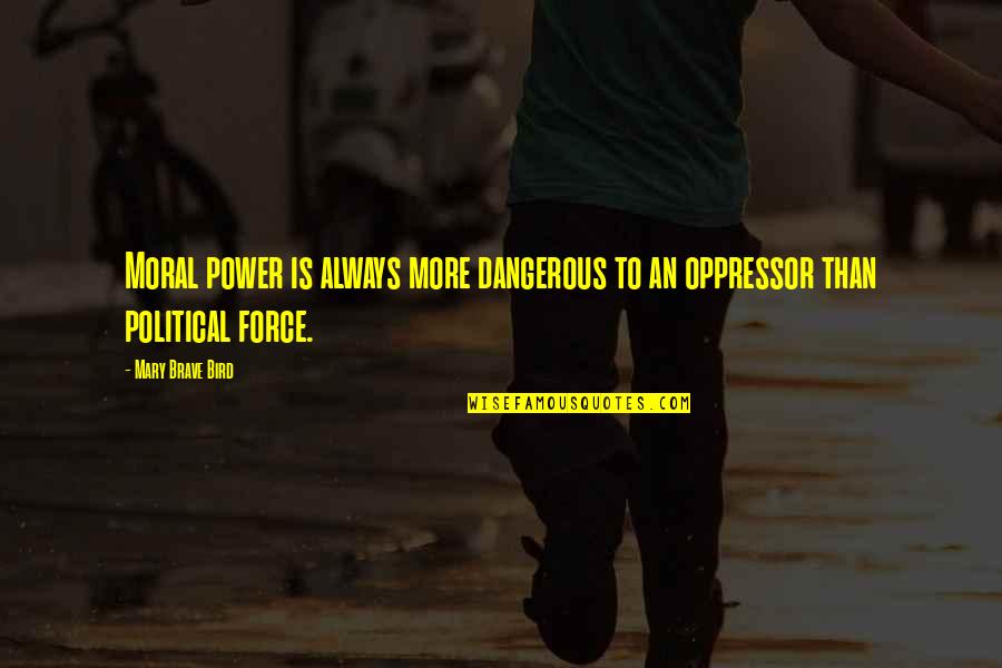 Political Power Quotes By Mary Brave Bird: Moral power is always more dangerous to an