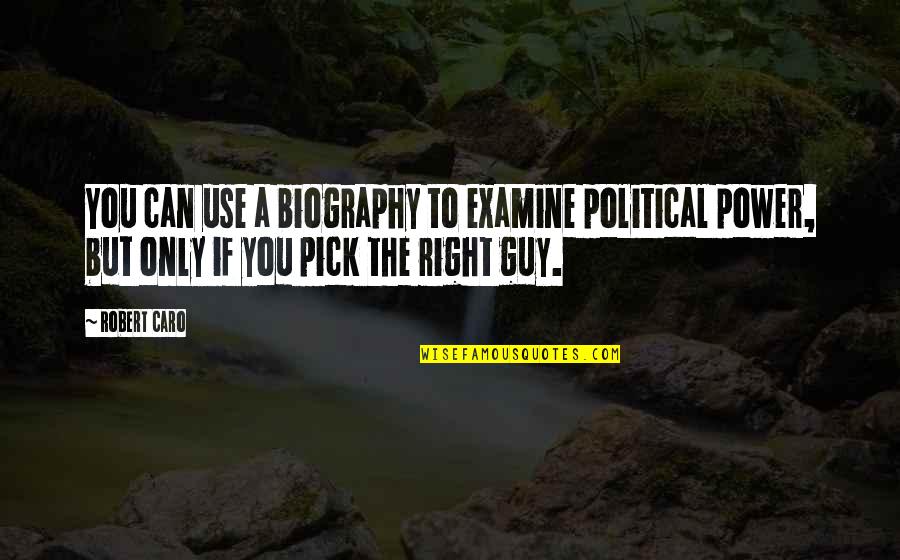 Political Power Quotes By Robert Caro: You can use a biography to examine political