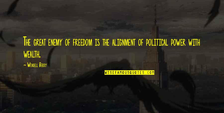 Political Power Quotes By Wendell Berry: The great enemy of freedom is the alignment