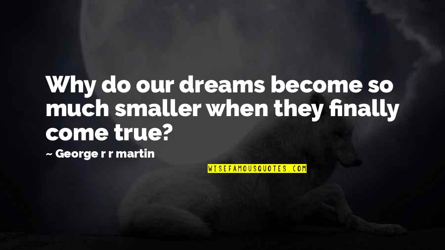 Political Prostitution Quotes By George R R Martin: Why do our dreams become so much smaller