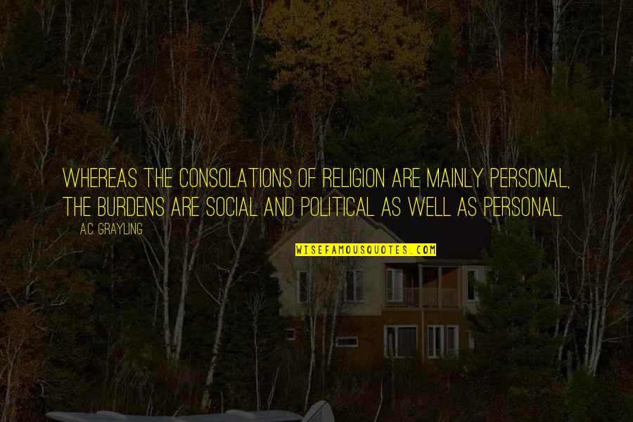 Political Religion Quotes By A.C. Grayling: Whereas the consolations of religion are mainly personal,