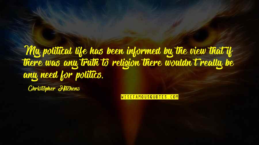Political Religion Quotes By Christopher Hitchens: My political life has been informed by the