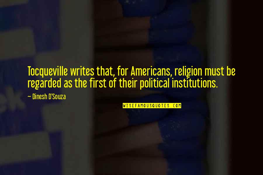 Political Religion Quotes By Dinesh D'Souza: Tocqueville writes that, for Americans, religion must be