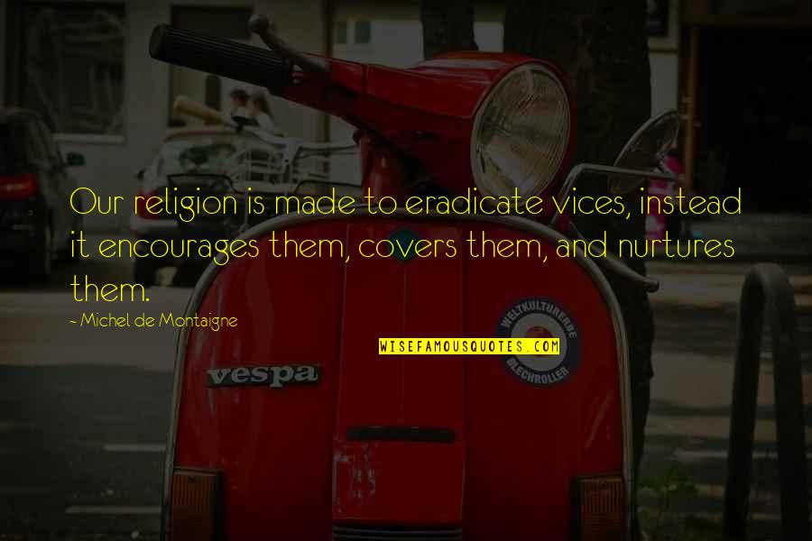 Political Religion Quotes By Michel De Montaigne: Our religion is made to eradicate vices, instead