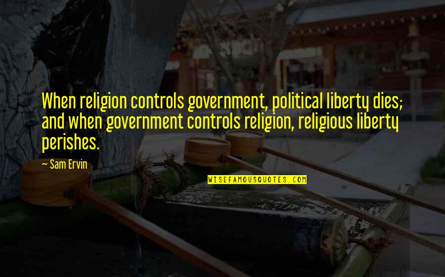 Political Religion Quotes By Sam Ervin: When religion controls government, political liberty dies; and