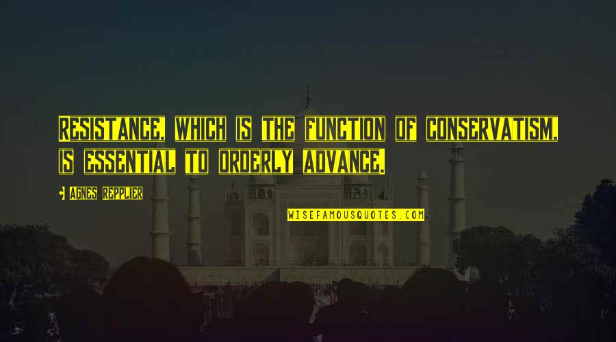 Political Resistance Quotes By Agnes Repplier: Resistance, which is the function of conservatism, is