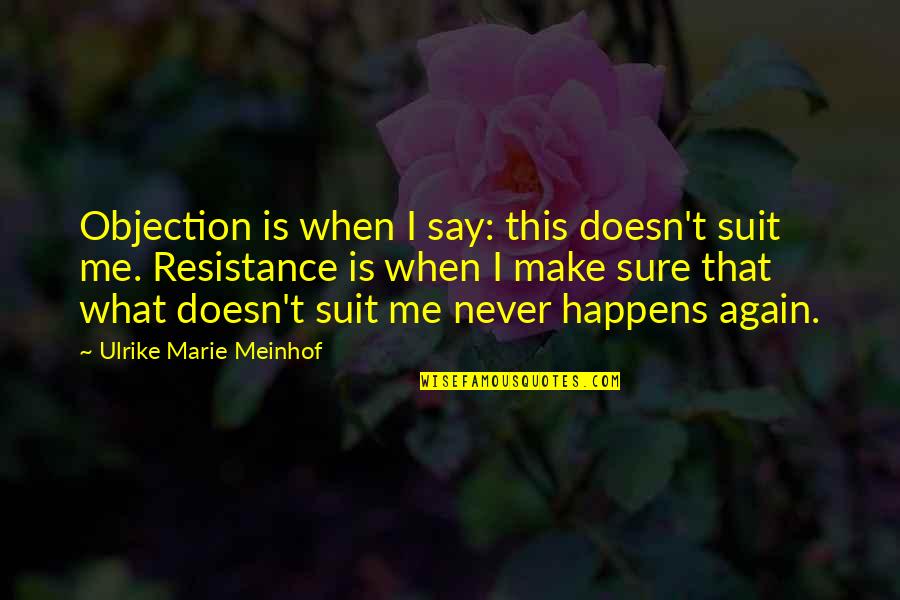 Political Resistance Quotes By Ulrike Marie Meinhof: Objection is when I say: this doesn't suit