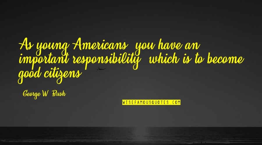 Political Responsibility Quotes By George W. Bush: As young Americans, you have an important responsibility,