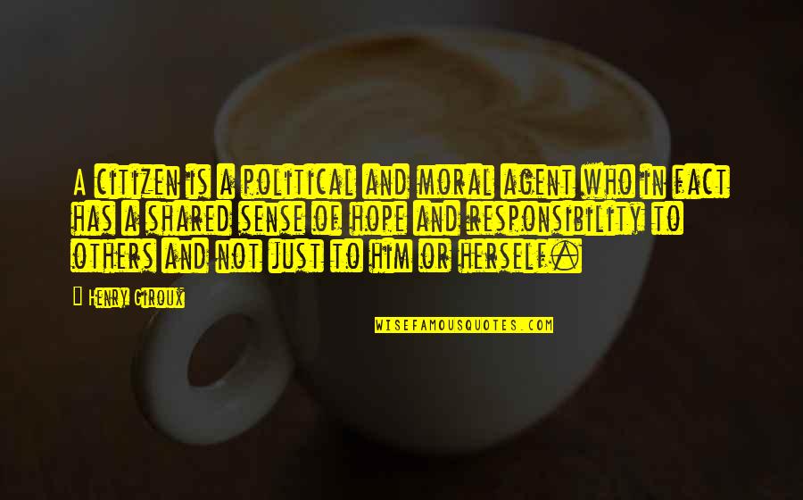 Political Responsibility Quotes By Henry Giroux: A citizen is a political and moral agent