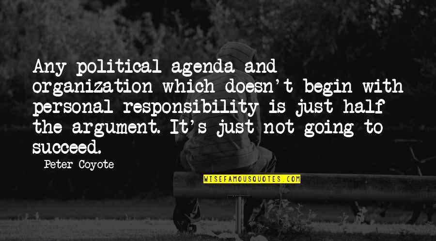 Political Responsibility Quotes By Peter Coyote: Any political agenda and organization which doesn't begin