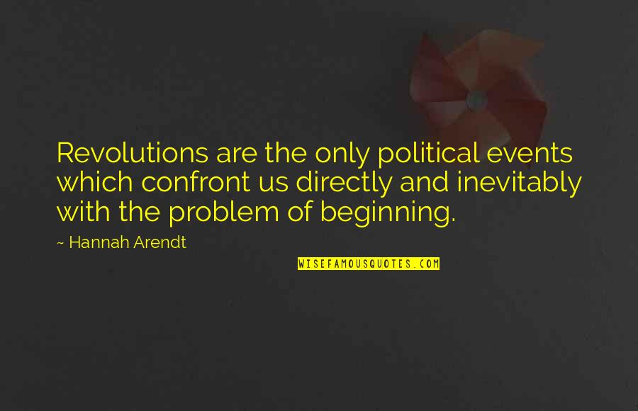 Political Revolution Quotes By Hannah Arendt: Revolutions are the only political events which confront