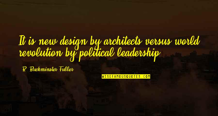 Political Revolution Quotes By R. Buckminster Fuller: It is new design by architects versus world