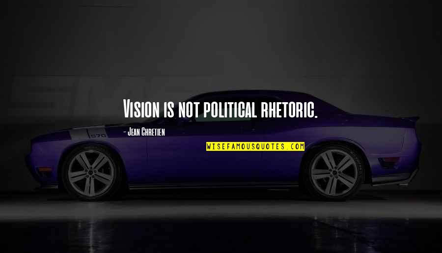 Political Rhetoric Quotes By Jean Chretien: Vision is not political rhetoric.