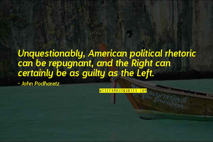 Political Rhetoric Quotes By John Podhoretz: Unquestionably, American political rhetoric can be repugnant, and