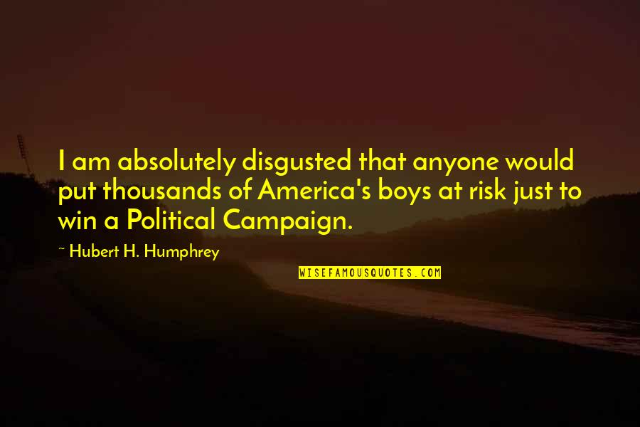 Political Risk Quotes By Hubert H. Humphrey: I am absolutely disgusted that anyone would put