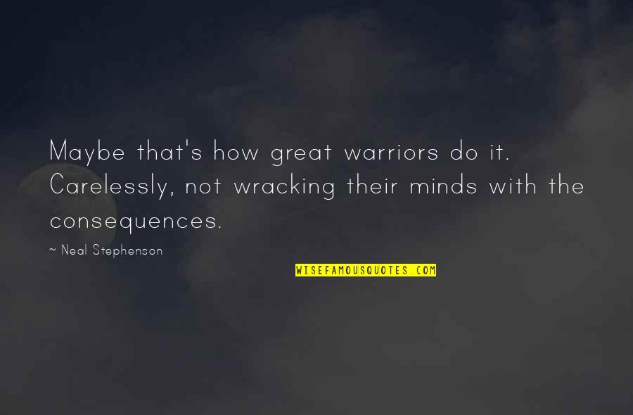 Political Savvy Quotes By Neal Stephenson: Maybe that's how great warriors do it. Carelessly,