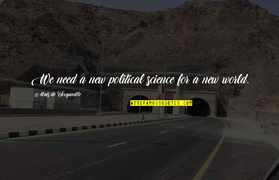 Political Science Quotes By Alexis De Tocqueville: We need a new political science for a Political Science Quotes By Alexis De Tocqueville: We need a new political science for a