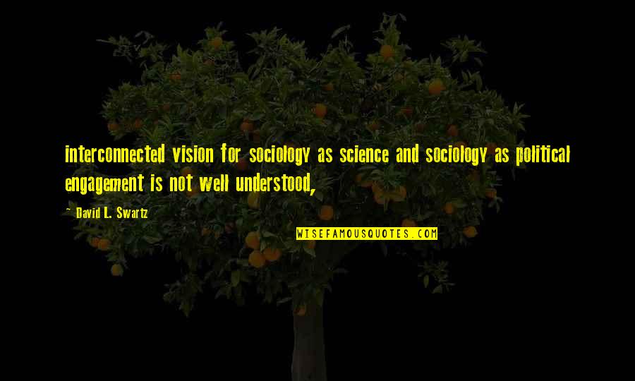 Political Science Quotes By David L. Swartz: interconnected vision for sociology as science and sociology Political Science Quotes By David L. Swartz: interconnected vision for sociology as science and sociology