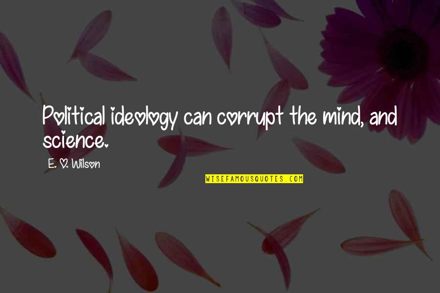 Political Science Quotes By E. O. Wilson: Political ideology can corrupt the mind, and science.