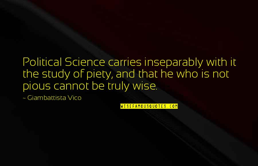 Political Science Quotes By Giambattista Vico: Political Science carries inseparably with it the study