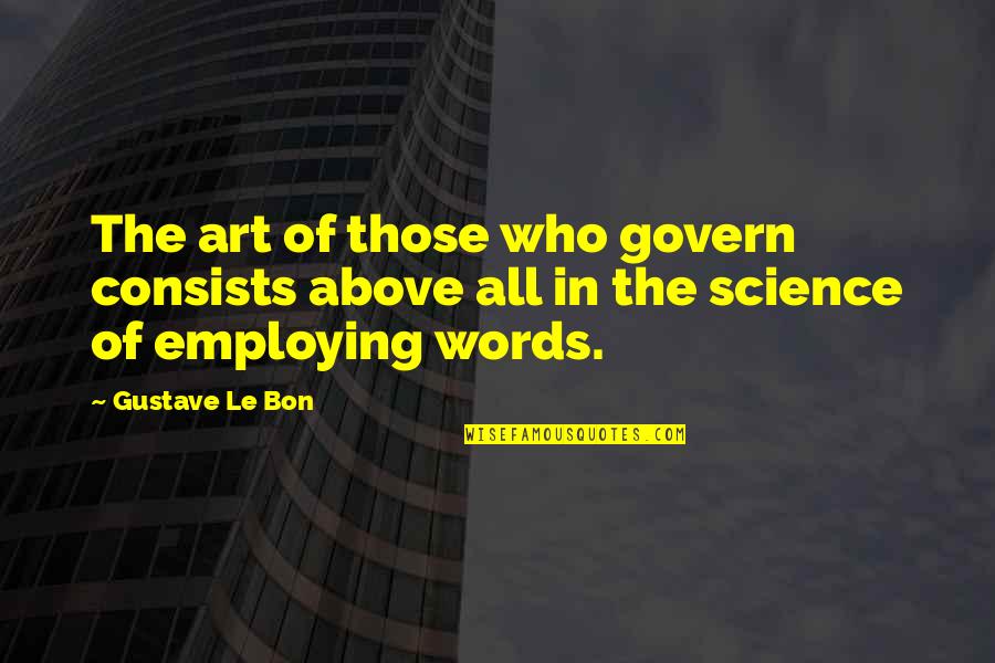 Political Science Quotes By Gustave Le Bon: The art of those who govern consists above