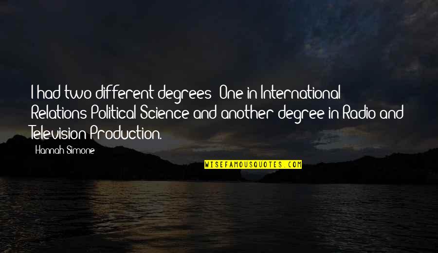 Political Science Quotes By Hannah Simone: I had two different degrees: One in International Political Science Quotes By Hannah Simone: I had two different degrees: One in International