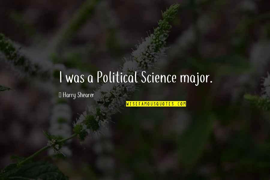 Political Science Quotes By Harry Shearer: I was a Political Science major.