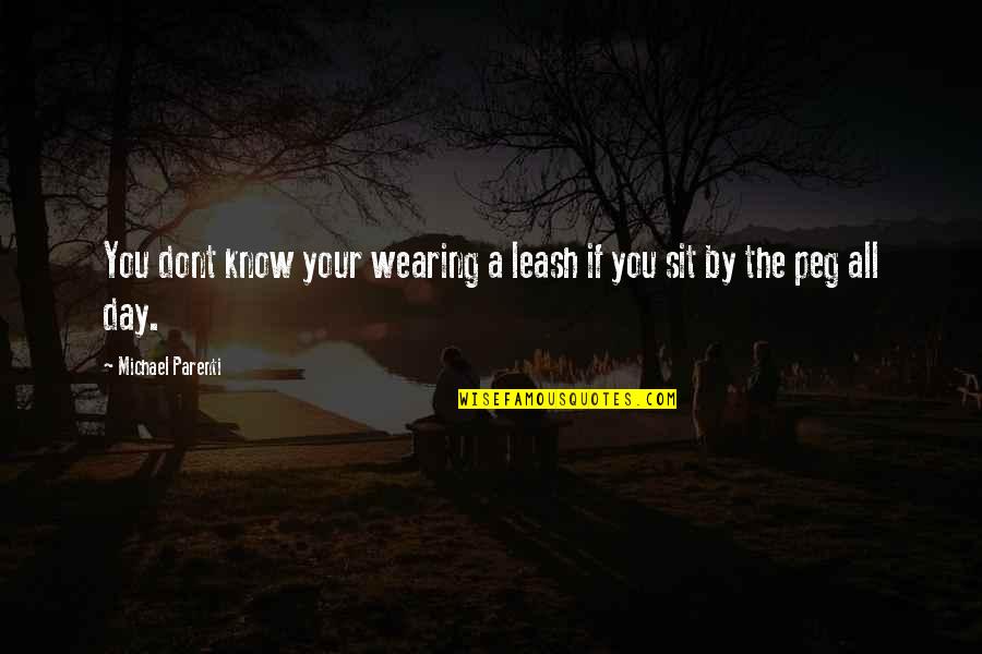 Political Science Quotes By Michael Parenti: You dont know your wearing a leash if Political Science Quotes By Michael Parenti: You dont know your wearing a leash if