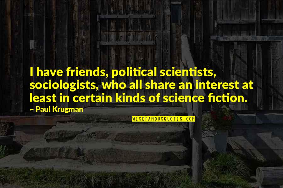 Political Science Quotes By Paul Krugman: I have friends, political scientists, sociologists, who all