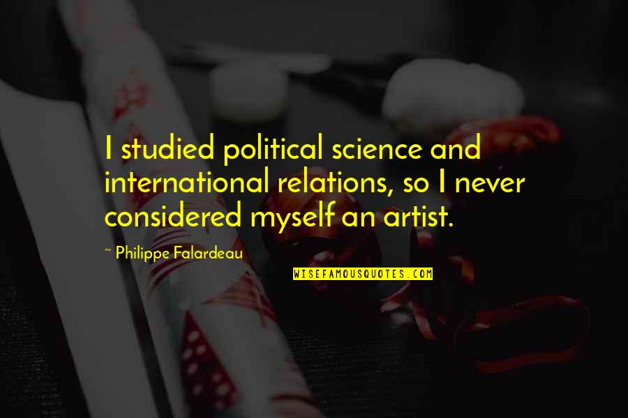 Political Science Quotes By Philippe Falardeau: I studied political science and international relations, so Political Science Quotes By Philippe Falardeau: I studied political science and international relations, so