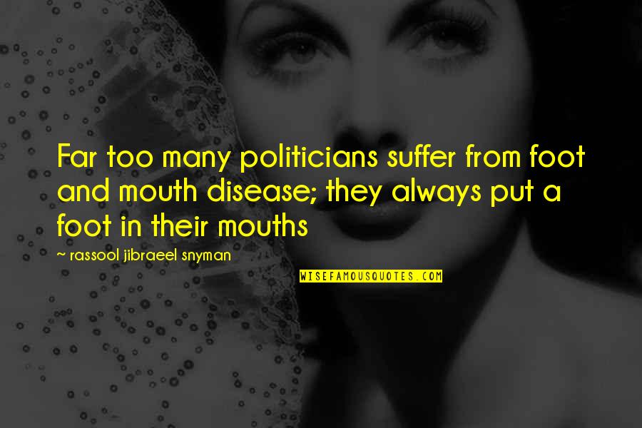 Political Science Quotes By Rassool Jibraeel Snyman: Far too many politicians suffer from foot and