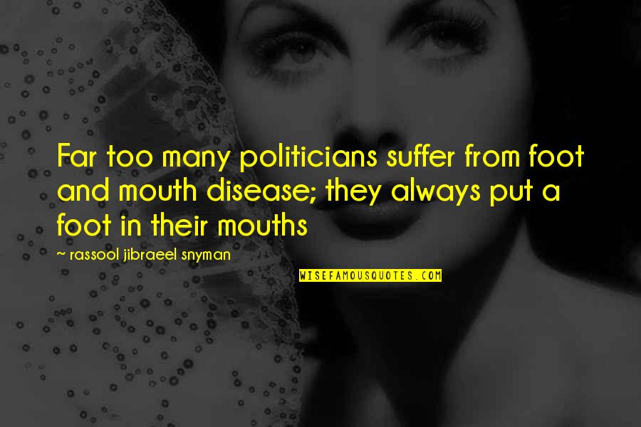 Political Science Quotes By Rassool Jibraeel Snyman: Far too many politicians suffer from foot and Political Science Quotes By Rassool Jibraeel Snyman: Far too many politicians suffer from foot and