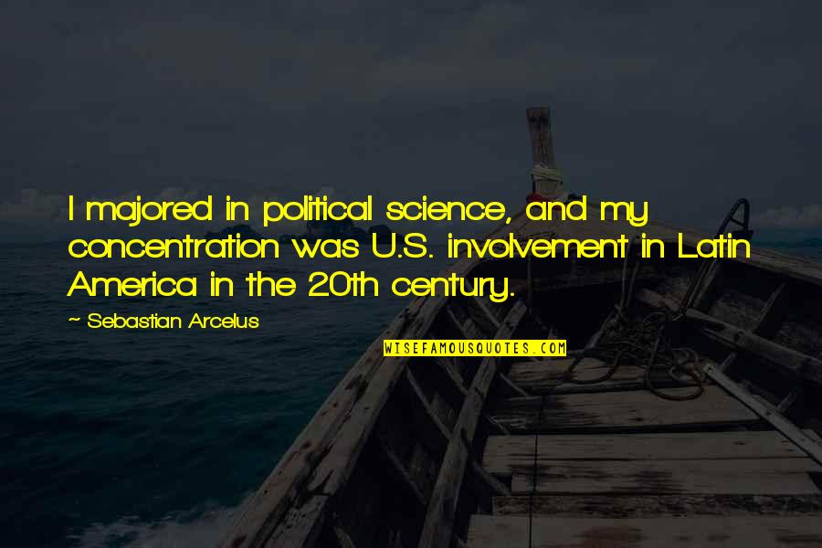 Political Science Quotes By Sebastian Arcelus: I majored in political science, and my concentration