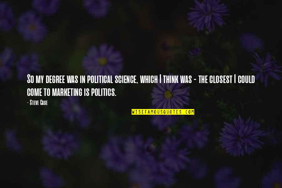 Political Science Quotes By Steve Case: So my degree was in political science, which Political Science Quotes By Steve Case: So my degree was in political science, which