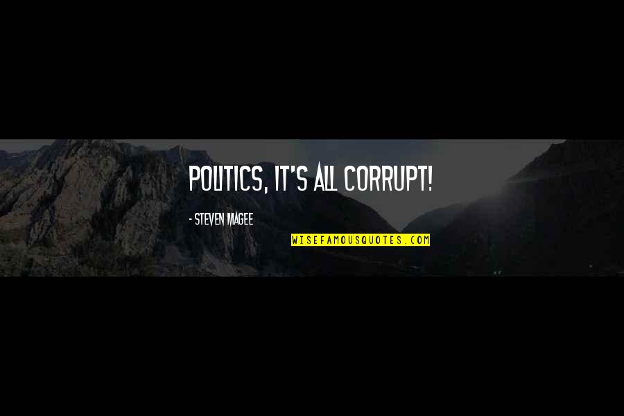 Political Science Quotes By Steven Magee: Politics, it's all corrupt! Political Science Quotes By Steven Magee: Politics, it's all corrupt!