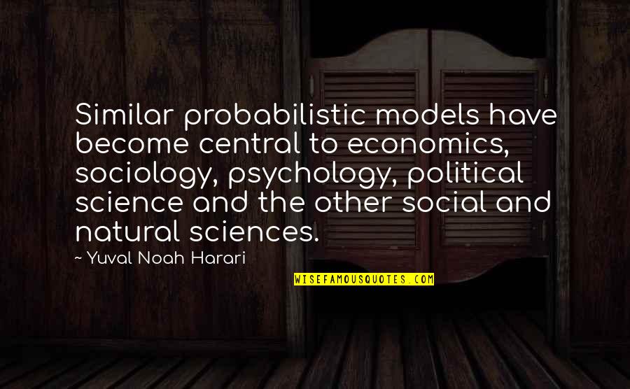 Political Science Quotes By Yuval Noah Harari: Similar probabilistic models have become central to economics,