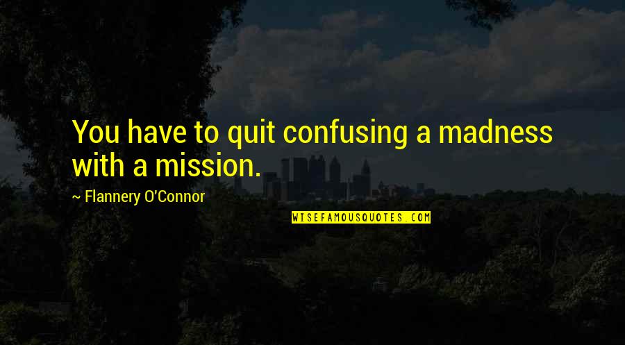 Political Self Quotes By Flannery O'Connor: You have to quit confusing a madness with