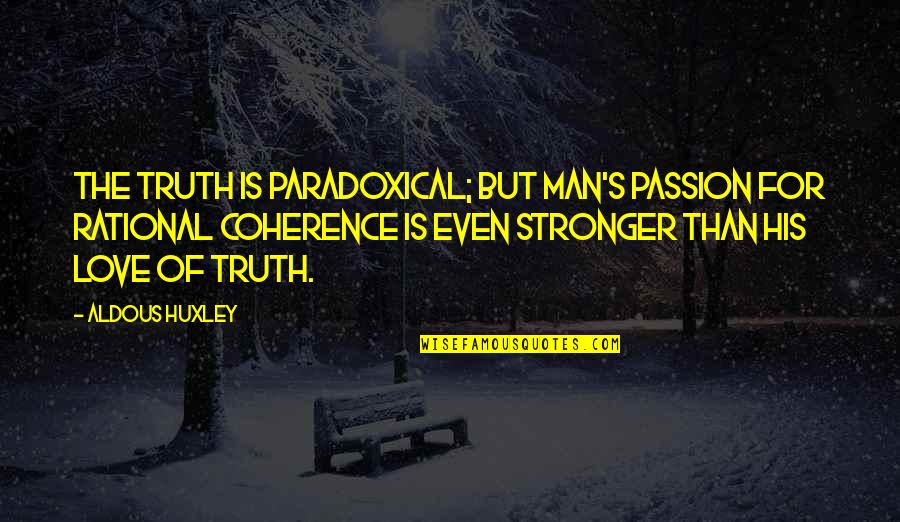 Political Statement Quotes By Aldous Huxley: The truth is paradoxical; but man's passion for Political Statement Quotes By Aldous Huxley: The truth is paradoxical; but man's passion for