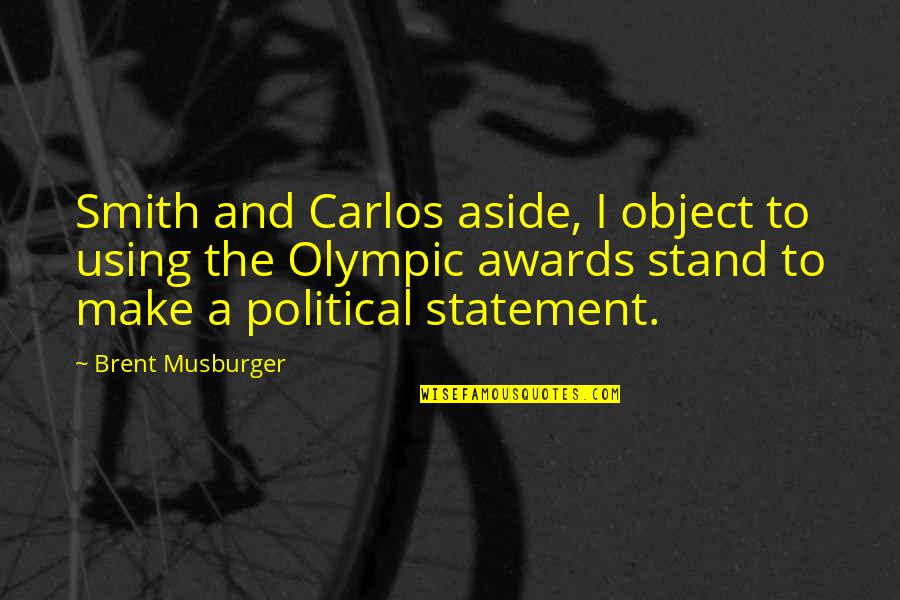 Political Statement Quotes By Brent Musburger: Smith and Carlos aside, I object to using Political Statement Quotes By Brent Musburger: Smith and Carlos aside, I object to using