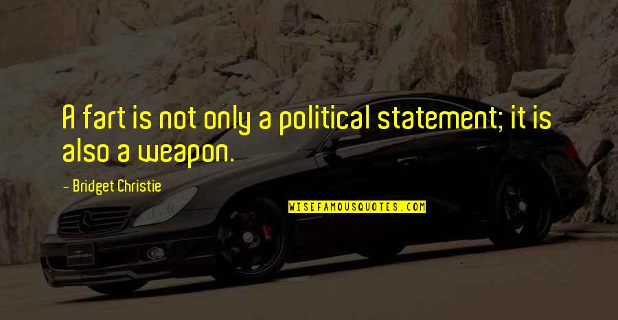 Political Statement Quotes By Bridget Christie: A fart is not only a political statement; Political Statement Quotes By Bridget Christie: A fart is not only a political statement;