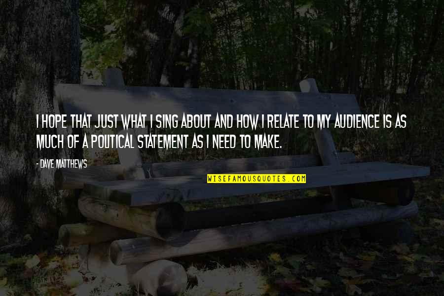 Political Statement Quotes By Dave Matthews: I hope that just what I sing about